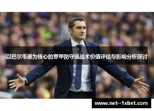 以巴尔韦德为核心的意甲防守端战术价值评估与影响分析探讨
